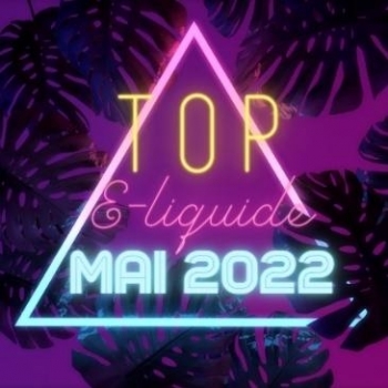 Top nouveauté E-Liquide Mai 2022